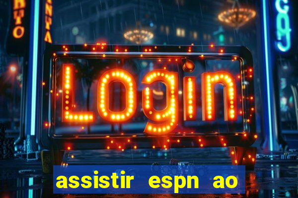 assistir espn ao vivo online gratis